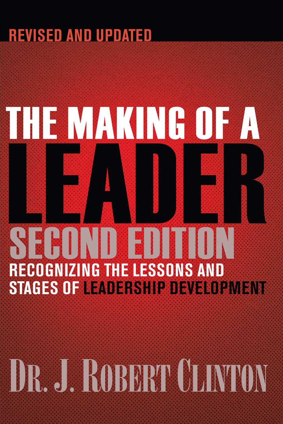 THE MAKING OF A LEADER: Recognizing the Lessons and Stages of Leadership Development Book By Robert Clinton