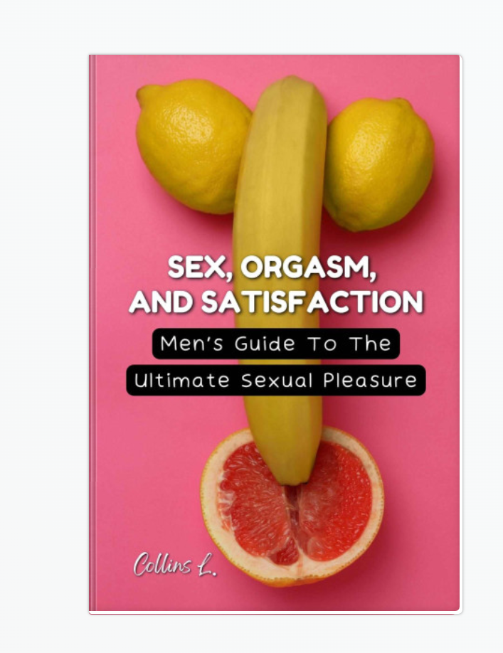 "Sex, Orgasm, and Satisfaction: Men's Guide To The Ultimate Sexual Pleasure Book By Collins Lateef"