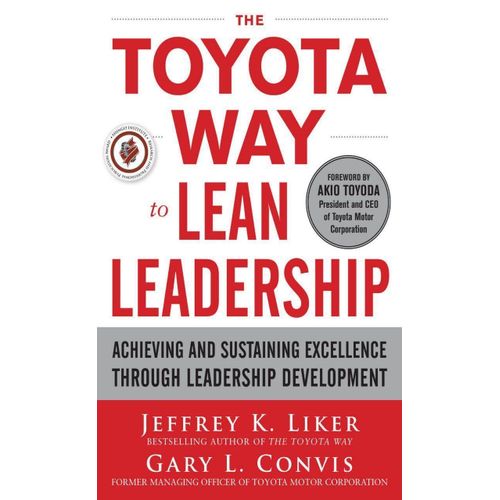 The Toyota Way To Lean Leadership: Achieving And Sustaining Excellence Through Leadership Development Book By Gary L. Convis And Jeffrey K. Liker