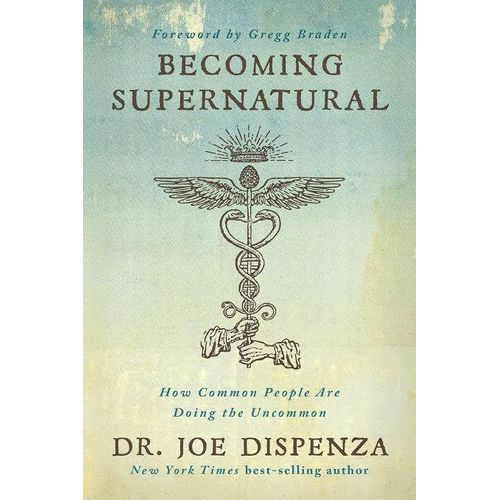 Becoming Supernatural. How Common People Are Doing The Uncommon Book By Joe Dispenza