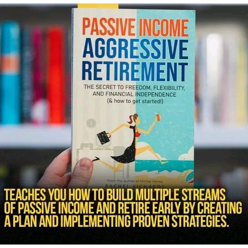 Passive Income, Aggressive Retirement: The Secret To Freedom, Flexibility, And Financial Independence (& How To Get Started!) Book By Rachel Richards