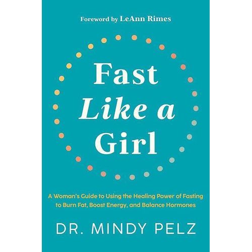 Fast Like A Girl: A Woman's Guide To Using The Healing Power Of Fasting To Burn Fat, Boost Energy, And Balance Hormones Book By DR. MINDY PELZ
