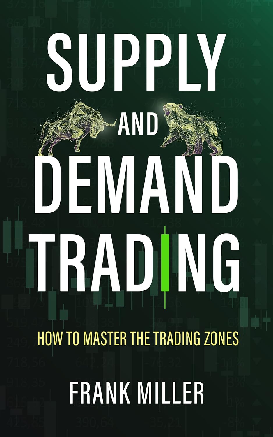 SUPPLY AND DEMAND TRADING: How To Master The Trading Zones by Frank Miller