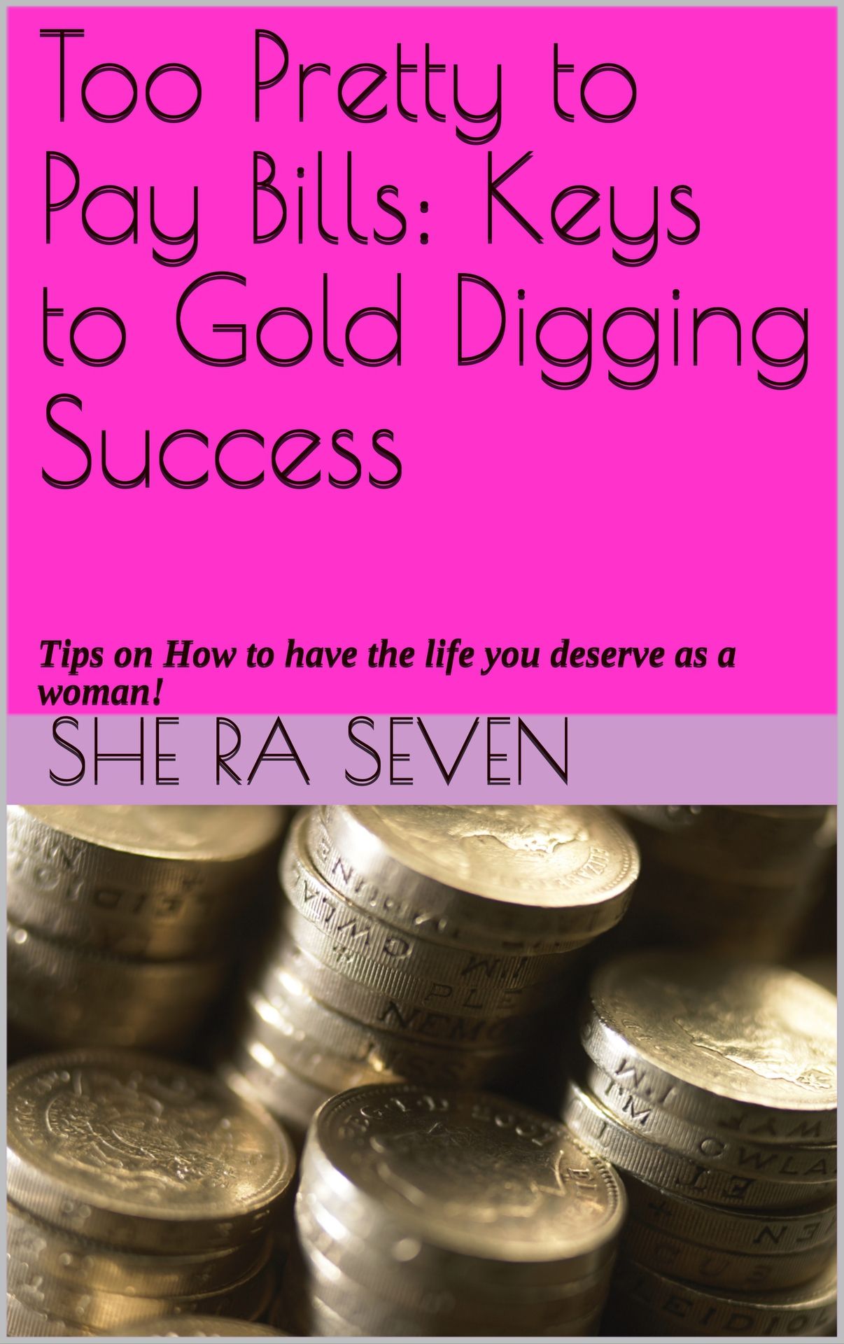 Too Pretty to Pay Bills: Keys to Gold Digging Success
Author: She Ra Seven