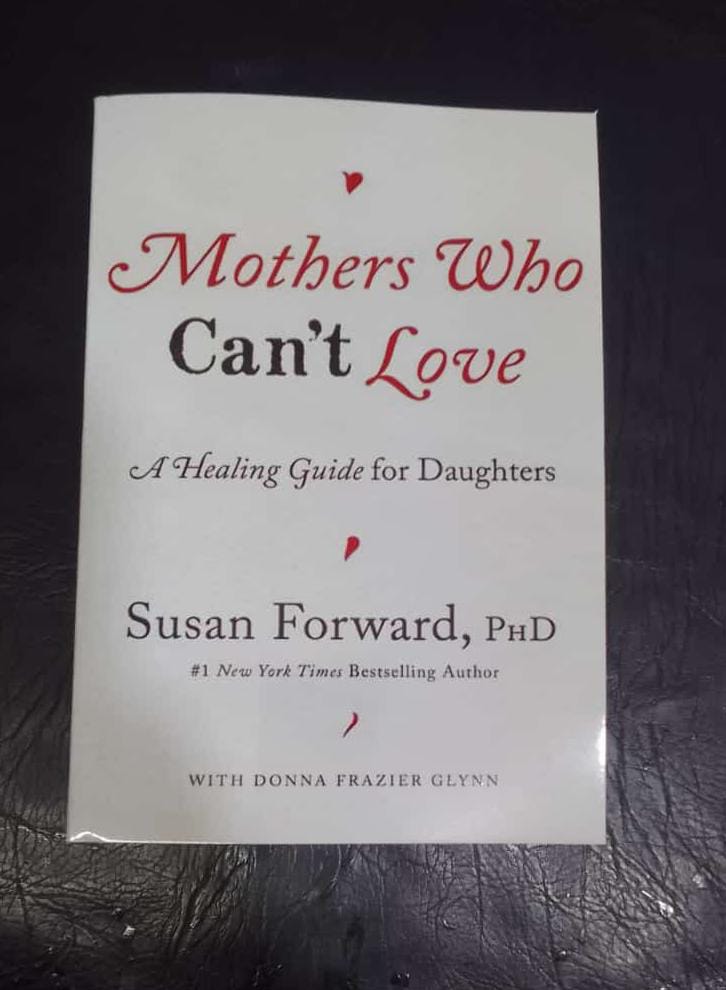 Mothers Who Can't Love: A Healing Guide for Daughters .Authors: Susan Forward, PhD with Donna Frazier Glynn