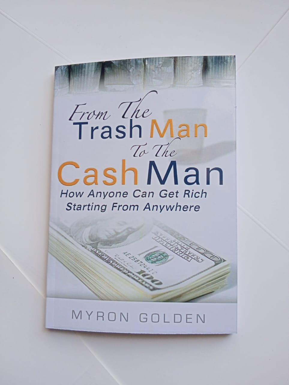 From The Trash Man to the Cash Man: How Anyone Can Get Rich Starting From Anywhere by Myron Golden