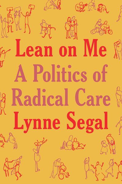 Lean on Me: A Politics of Radical Care Book By Lynne Segal