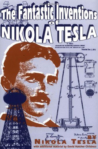 The Fantastic Inventions of Nikola Tesla Book By Nikola Tesla with additional material by David Hatcher Childress