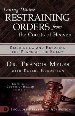 Issuing Divine Restraining Orders from the Courts of Heaven Book By Dr. Francis Myles