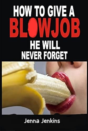 How to Give a Bl*w Job He'll Never Forget by Jenna Jeakins