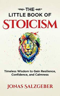 The Little Book of Stoicism: Timeless Wisdom to Gain Resilience, Confidence, and Calmness
Book by Jonas Salzgeber