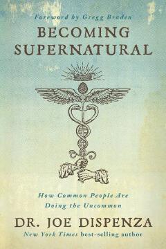 Becoming Supernatural. How Common People Are Doing The Uncommon
Book by Joe Dispenza