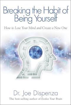 Breaking the Habit of Being Yourself: How to Lose Your Mind and Create a New One
Book by Joe Dispenza