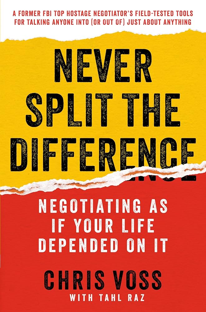 Never Split the Difference: Negotiating As If Your Life Depended On It
Book by Christopher Voss and Tahl Raz