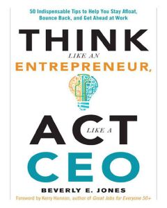 Think Like an Entrepreneur, Act Like a CEO: 50 Indispensable Tips to Help You Stay Afloat, Bounce Back, and Get Ahead at Work
Book by Beverly E. Jones
