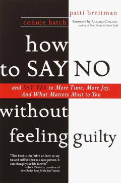 How to Say No Without Feeling Guilty: And Say Yes to More Time, More Joy, and What Matters Most to You
Book by Connie Hatch and Patti Breitman
