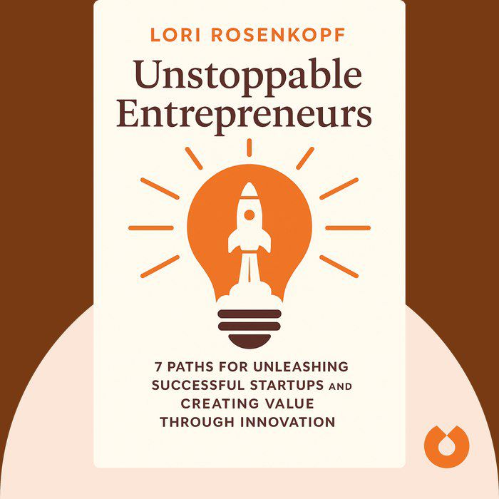 Unstoppable Entrepreneurs: 7 Paths for Unleashing Successful Startups and Creating Value Through Innovation