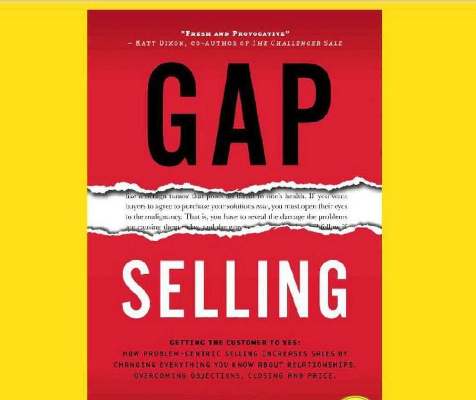 Gap Selling: Getting the Customer to Yes: How Problem-Centric Selling Increases Sales by Changing Everything You Know About Relationships, Overcoming Objections, Closing and Price Book by Keenan