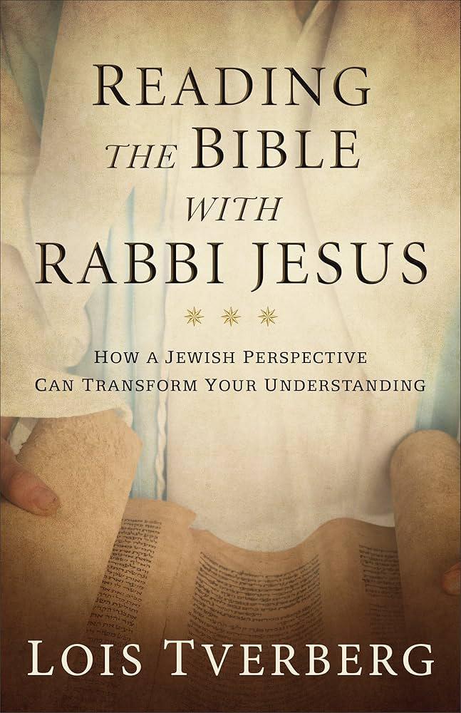 Reading The Bible With Rabbi Jesus: How A Jewish Perspective Can Transform Your Understanding Book By Lois Tverberg