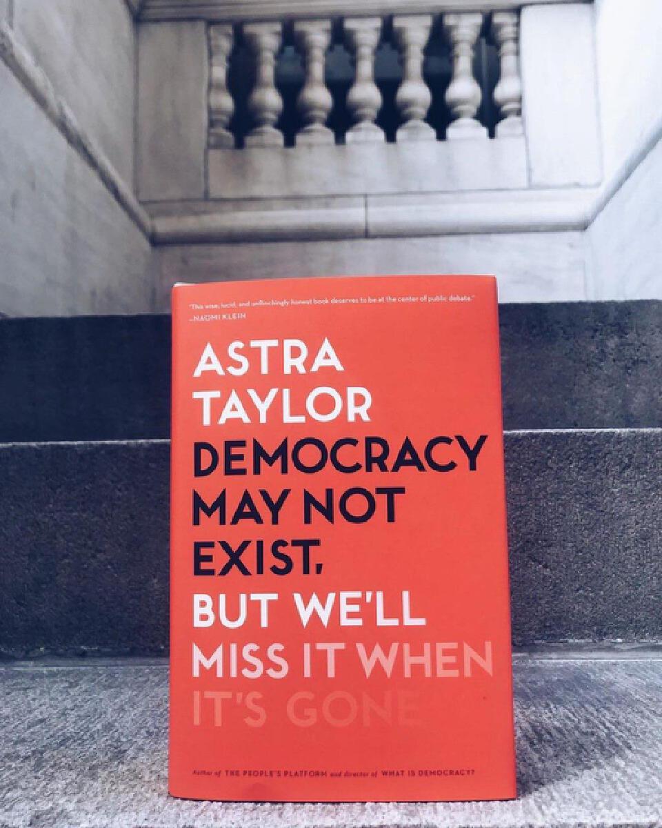 Democracy May Not Exist, But We'll Miss It When It's Gone Book by Astra Taylor
