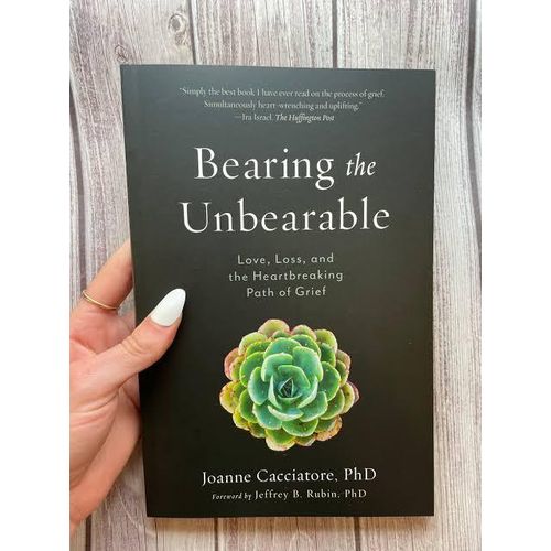 Bearing The Unbearable: Love, Loss, And The Heartbreaking Path Of Grief Book By Joanne Cacciatore