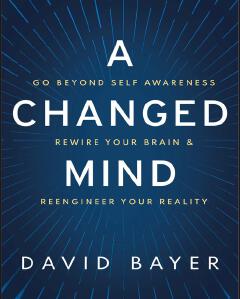 A Changed Mind: Go Beyond Self Awareness, Rewire Your Brain & Reengineer Your Reality Book by David Bayer