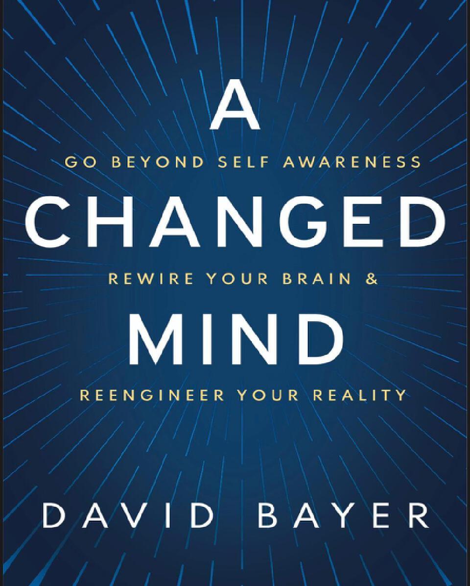 A Changed Mind: Go Beyond Self Awareness, Rewire Your Brain & Reengineer Your Reality Book by David Bayer