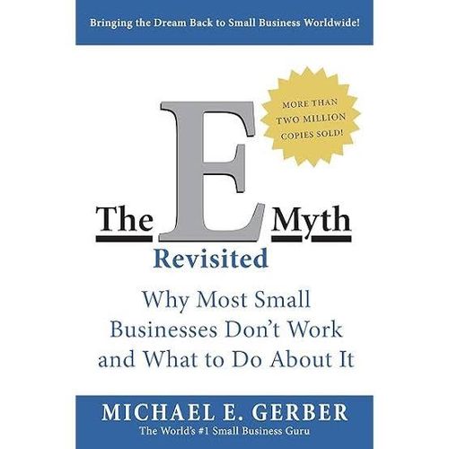 The E-Myth Revisited: Why Most Small Businesses Don't Work And What To Do About It Book By Michael E. Gerber