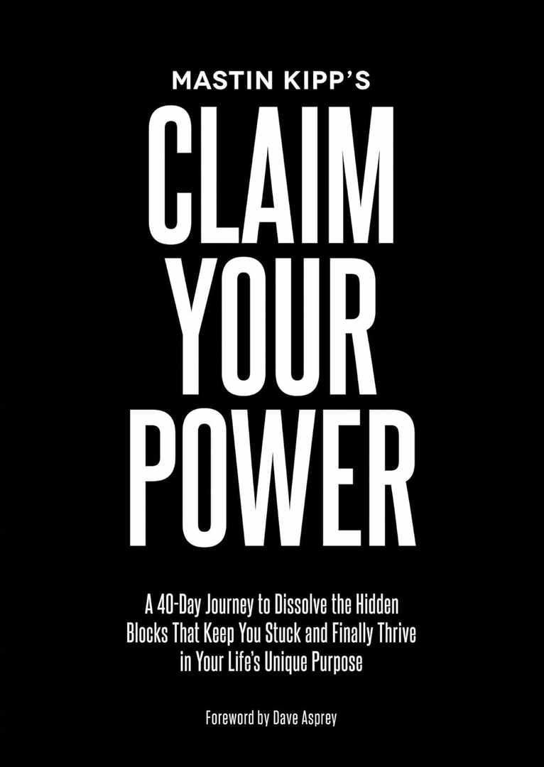 Claim Your Power: A 40-Day Journey to Dissolve the Hidden Blocks That Keep You Stuck and Finally Thrive in Your Life's Unique Purpose Book by Mastin Kipp