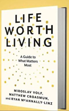Life Worth Living: A Guide To What Matters Most Book By Matthew Croasmun, Miroslav Volf, And Ryan McAnnally-Linz - BOOK