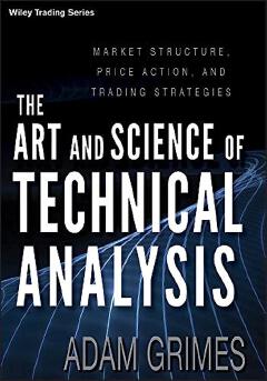 The Art And Science Of Technical Analysis: Market Structure, Price Action, And Trading Strategies Book By Adam Grimes