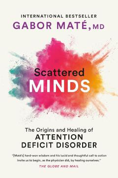 Scattered Minds: The Origins And Healing Of Attention Deficit Disorder Book By Gabor Maté
