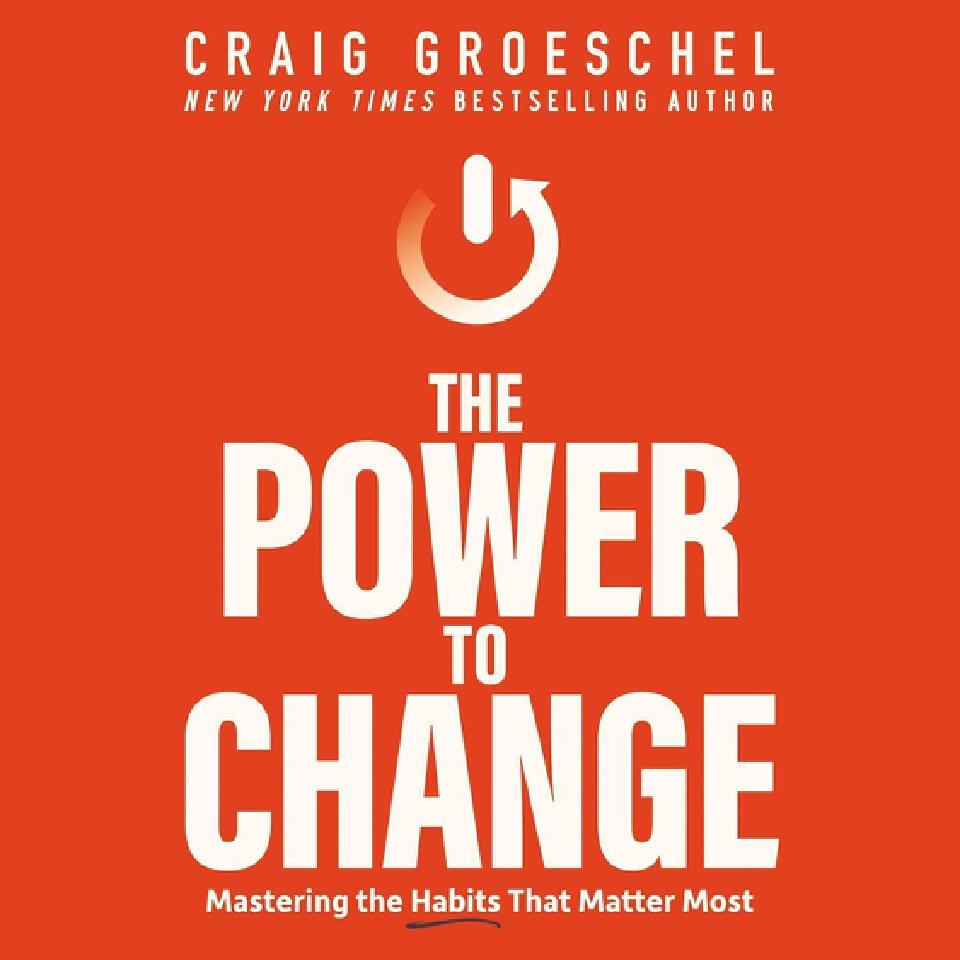 The Power To Change: Mastering The Habits That Matter Most Book By Craig Groeschel