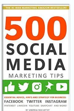 500 Social Media Marketing Tips: Essential Advice, Hints And Strategy For Business: Facebook, Twitter, Instagram, Pinterest, LinkedIn, YouTube, Snapchat, And More! Book By Andrew Macarthy