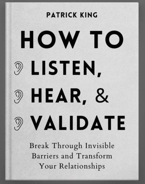 How To Listen, Hear, And Validate: Break Through Invisible Barriers And Transform Your Relationships Book By Patrick King	novel
