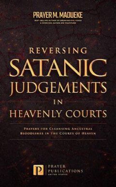 Reversing Satanic Judgments in Heavenly Courts: Prayers for Cleansing Ancestral Bloodlines in the Courts of Heaven
Book by Prayer M. Madueke