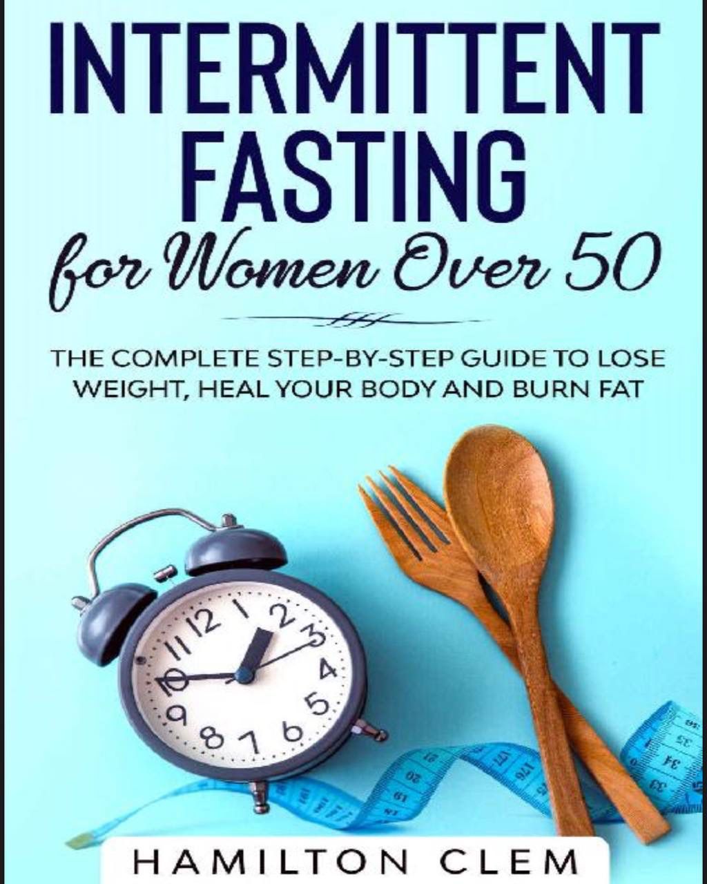 Intermittent Fasting for Women Over 50: The Complete Step-By-Step Guide to Lose Weight, Heal your Body and Burn Fat Paperback 
by Hamilton Clem