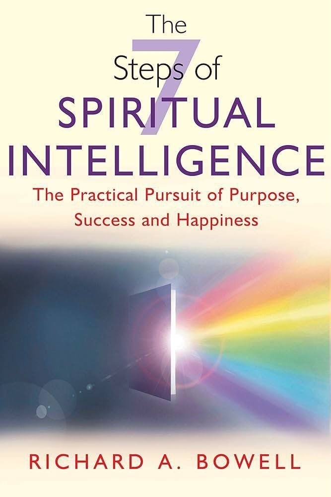 The Seven Steps of Spiritual Intelligence: The Practical Pursuit of Purpose, Success, and Happiness
Book by Richard A. Bowell (free bookmark)