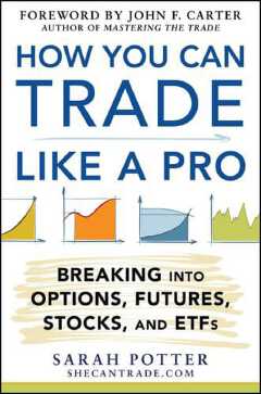 How You Can Trade Like a Pro: Breaking Into Options, Futures, Stocks, and ETFs
Book by Sarah Potter