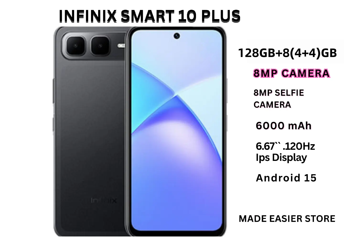 Infinix Smart 10 Plus 6.67" 120Hz IPS LCD Screen, 128GB Storage + 8(4+4)GB RAM, 6000 mAh Battery, 8MP Rear & 8MP Front Camera, Android 15, Dual SIM, Side Fingerprint, Stereo Speakers, USB-C, FM Radio