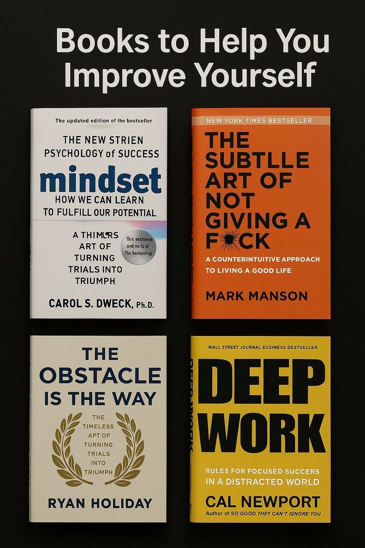 1. Mindset by Carol S. Dweck 2. The Subtle Art of Not Giving a F*ck by Mark Manson 3. The Obstacle is the Way by Ryan Holiday 4. Deep Work by Cal Newport