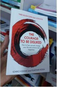 The Courage to Be Disliked: The Japanese Phenomenon That Shows You How to Change Your Life and Achieve Real Happiness