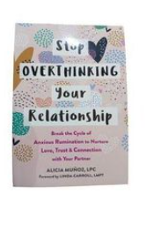 Stop Overthinking Your Relationship: Break the Cycle of Anxious Rumination to Nurture Love, Trust, and Connection with Your Partner
