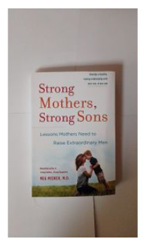 Books Strong Mothers, Strong Sons: Lessons Mothers Need to Raise Extraordinary Men  by Meg Meeker (Author)