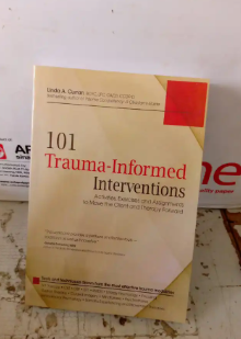 101 Trauma-Informed Interventions: Activities, Exercises and Assignments to Move the Client and Therapy Forward