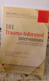 101 Trauma-Informed Interventions: Activities, Exercises and Assignments to Move the Client and Therapy Forward