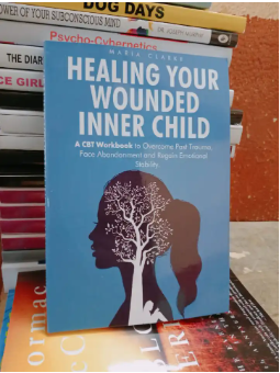 Healing Your Wounded Inner Child: A CBT Workbook to Overcome Past Trauma, Face Abandonment and Regain Emo