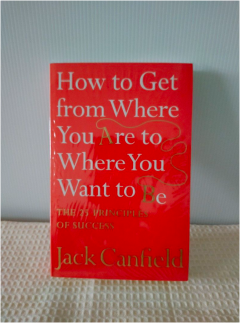 How to Get from Where You Are to Where You Want to Be by Jack Canfield: The 25 Principles of Success | Personal Development | Goal Setting | Motivation | Self Improvement Book