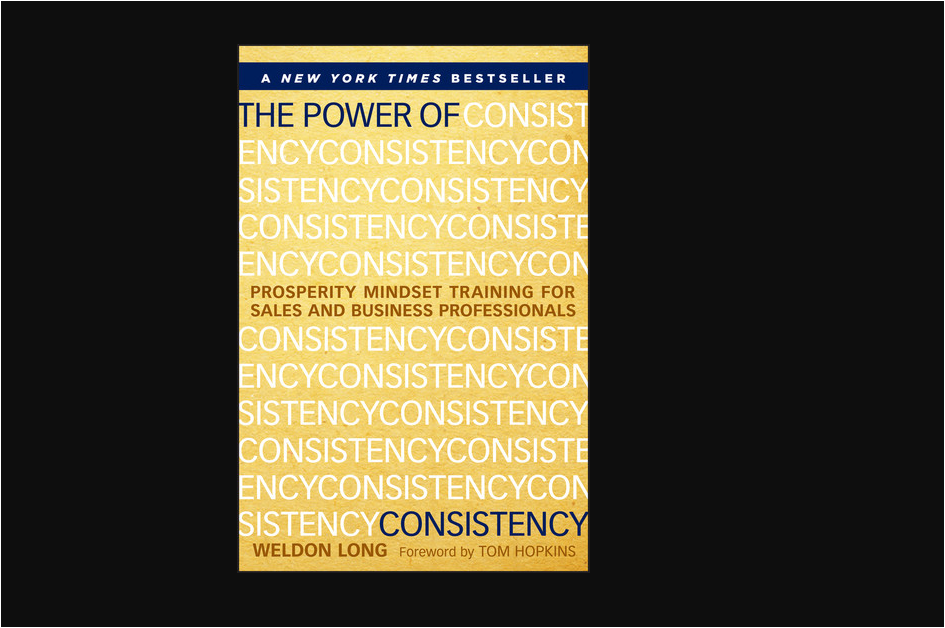 The Power of Consistency by Weldon Long: Prosperity Mindset Training for Sales and Business Professionals | Success Habits | Sales Motivation | Business Growth | Personal Development Hardcover