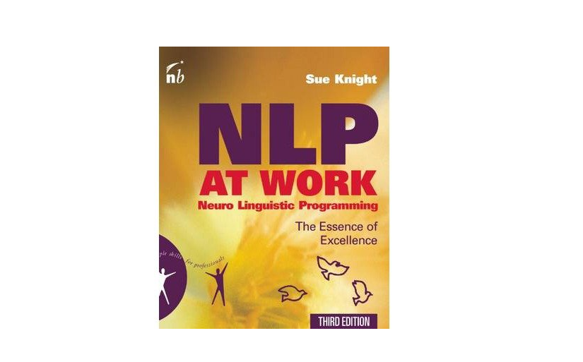 NLP at Work by Sue Knight: Neuro Linguistic Programming The Essence of Excellence | Communication Skills | Leadership | Coaching | Business Success | Personal Development Book